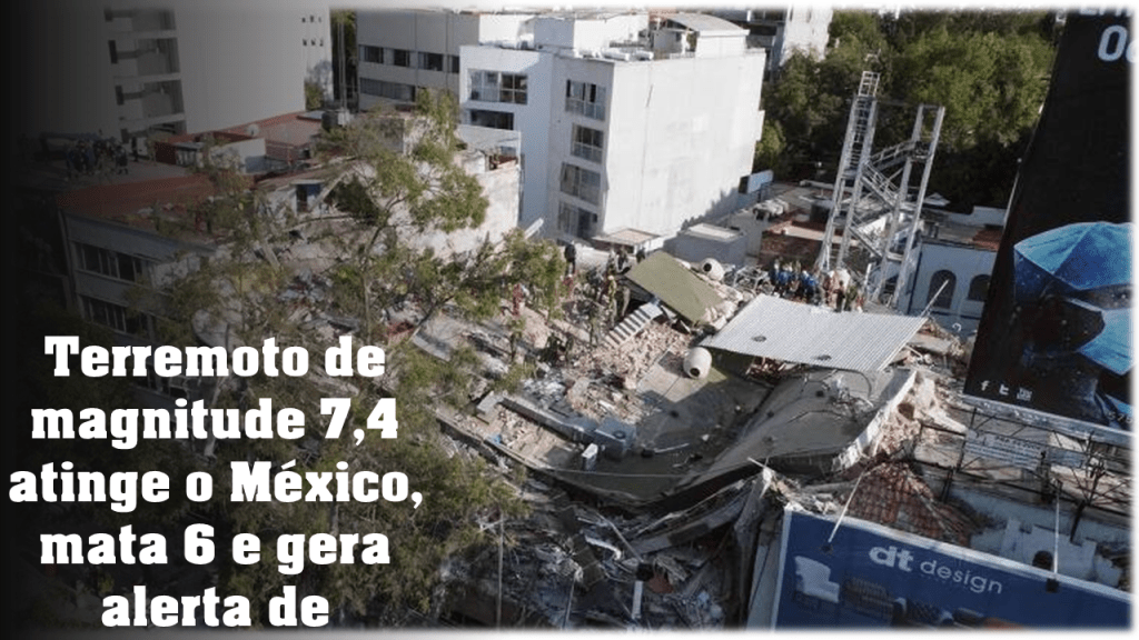 Terremoto de magnitude 7,4 atinge o México, mata 6 e gera alerta de tsunami&nbsp;(atividade)